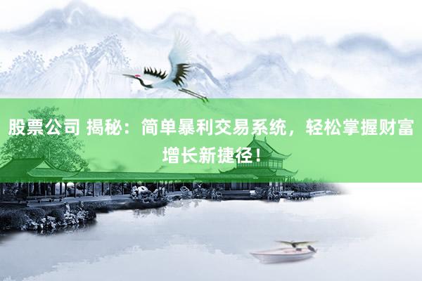 股票公司 揭秘：简单暴利交易系统，轻松掌握财富增长新捷径！