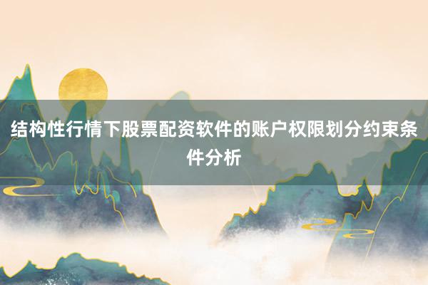 结构性行情下股票配资软件的账户权限划分约束条件分析
